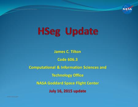 James C. Tilton Code 606.3 Computational & Information Sciences and Technology Office NASA Goddard Space Flight Center July 16, 2015 update National Aeronautics.
