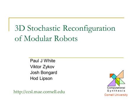 3D Stochastic Reconfiguration of Modular Robots Paul J White Viktor Zykov Josh Bongard Hod Lipson Cornell University