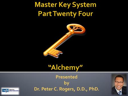 Presented by Dr. Peter C. Rogers, D.D., PhD.. Alchemy  The Truth will set you free from lack, limitation, sorrow, worry and care.  The Law (God) is.