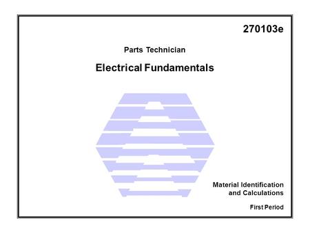 Electrical Fundamentals Parts Technician First Period Material Identification and Calculations 270103e.
