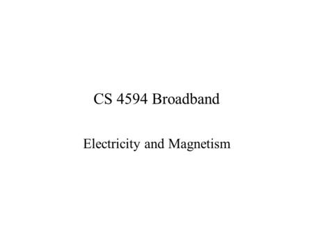 CS 4594 Broadband Electricity and Magnetism. Applications Applications of electricity and magnetism –Light –Magnetism –Motors –Radio –Xrays –Chemistry.
