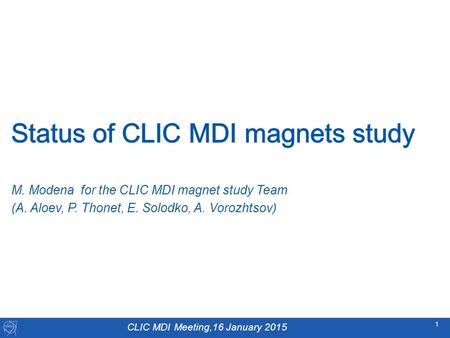 1 M. Modena for the CLIC MDI magnet study Team (A. Aloev, P. Thonet, E. Solodko, A. Vorozhtsov) CLIC MDI Meeting,16 January 2015.