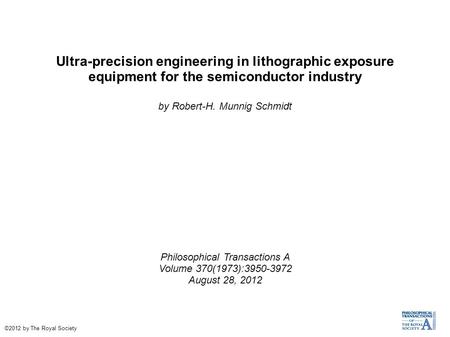 Ultra-precision engineering in lithographic exposure equipment for the semiconductor industry by Robert-H. Munnig Schmidt Philosophical Transactions A.