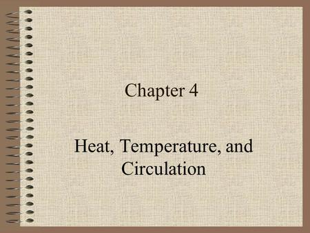 Chapter 4 Heat, Temperature, and Circulation. Temperature Scales As temperature cools, atom and molecules would move slower. Absolute Zero – temperature.