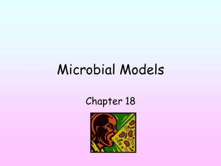 Microbial Models Chapter 18. The Genetics of Viruses Bacteria and viruses often used - reproduce quickly, have unique features. Bacteria - prokaryotic.