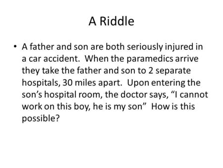 A Riddle A father and son are both seriously injured in a car accident. When the paramedics arrive they take the father and son to 2 separate hospitals,