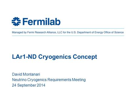 LAr1-ND Cryogenics Concept David Montanari Neutrino Cryogenics Requirements Meeting 24 September 2014.