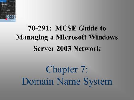 70-291: MCSE Guide to Managing a Microsoft Windows Server 2003 Network Chapter 7: Domain Name System.
