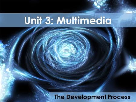 Unit 3: Multimedia The Development Process. What is Multimedia? An interactive piece of software using several types of media: –Text –Graphics (photographs.