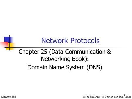 McGraw-Hill©The McGraw-Hill Companies, Inc., 2000 Network Protocols Chapter 25 (Data Communication & Networking Book): Domain Name System (DNS) 1.
