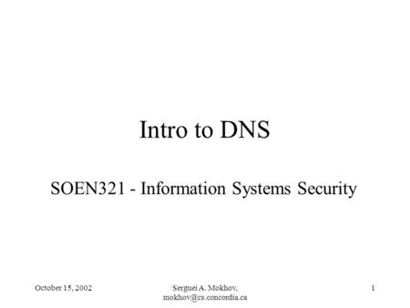 October 15, 2002Serguei A. Mokhov, 1 Intro to DNS SOEN321 - Information Systems Security.