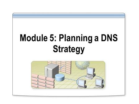 Module 5: Planning a DNS Strategy. Overview Planning DNS Servers Planning a Namespace Planning Zones Planning Zone Replication and Delegation Integrating.