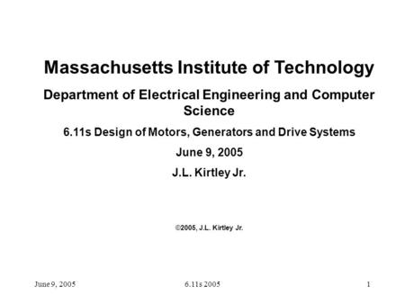 June 9, 20056.11s 20051 Massachusetts Institute of Technology Department of Electrical Engineering and Computer Science 6.11s Design of Motors, Generators.