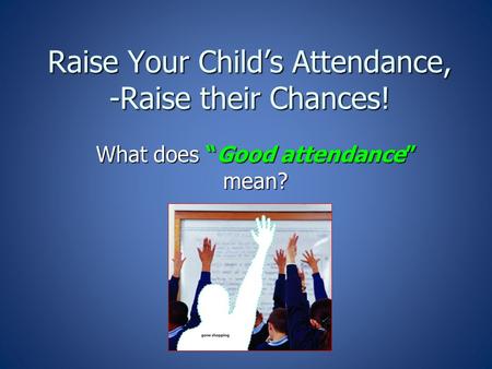 Raise Your Child’s Attendance, -Raise their Chances!