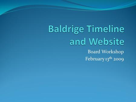Board Workshop February 13 th 2009. Background Journey started with the adoption of the Sterling Management Criteria Pursuing the Baldrige Education Criteria.