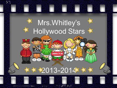 Mrs.Whitley’s Hollywood Stars 2013 - 2014. Welcome Parents! Welcome to your child’s first-grade year. I am excited to share this fun-filled year with.