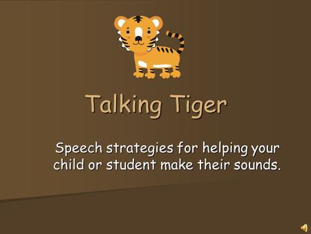 Talking Tiger Speech strategies for helping your child or student make their sounds.