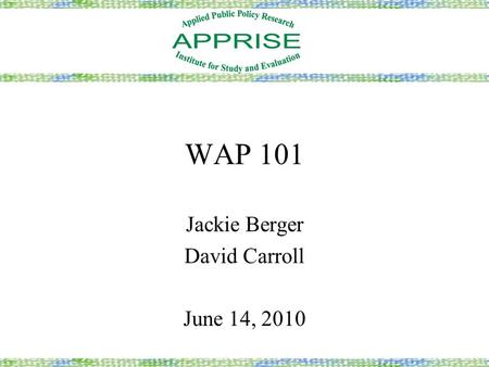 WAP 101 Jackie Berger David Carroll June 14, 2010.
