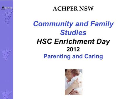 ACHPER NSW Community and Family Studies HSC Enrichment Day 2012 Parenting and Caring.