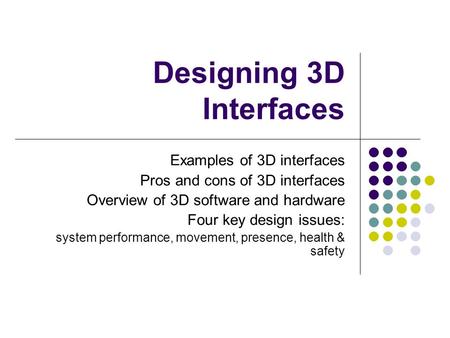 Designing 3D Interfaces Examples of 3D interfaces Pros and cons of 3D interfaces Overview of 3D software and hardware Four key design issues: system performance,