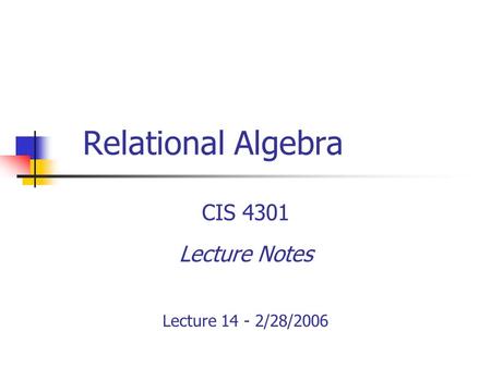 Relational Algebra CIS 4301 Lecture Notes Lecture 14 - 2/28/2006.