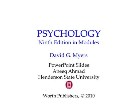 PSYCHOLOGY Ninth Edition in Modules David G. Myers PowerPoint Slides Aneeq Ahmad Henderson State University Worth Publishers, © 2010.