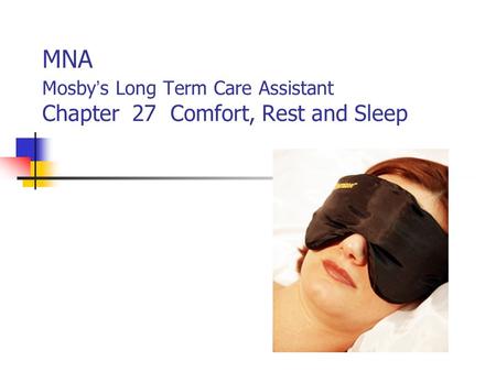MNA Mosby ’ s Long Term Care Assistant Chapter 27 Comfort, Rest and Sleep.