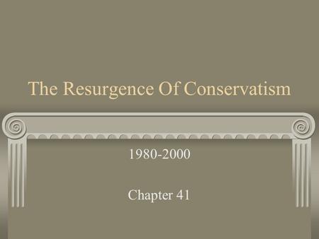 The Resurgence Of Conservatism 1980-2000 Chapter 41.