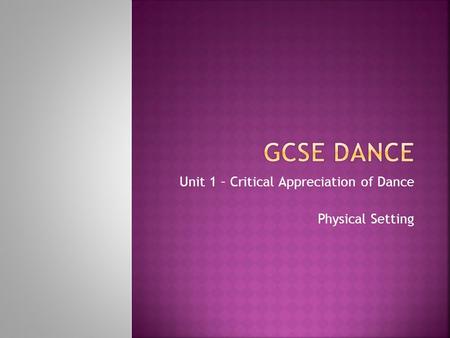 Unit 1 – Critical Appreciation of Dance Physical Setting