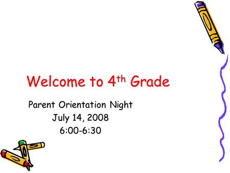 Welcome to 4 th Grade Parent Orientation Night July 14, 2008 6:00-6:30.