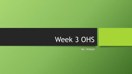 Week 3 OHS Ms. Vishali.