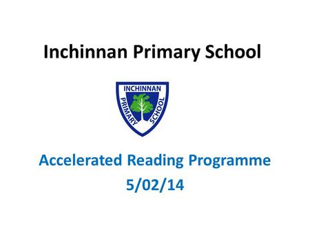 Inchinnan Primary School Accelerated Reading Programme 5/02/14.