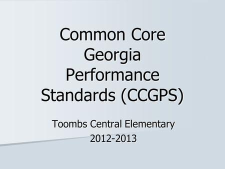 Common Core Georgia Performance Standards (CCGPS) Toombs Central Elementary 2012-2013.