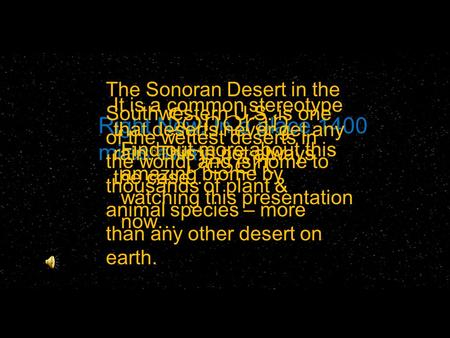 Right Now, In a place 1400 miles away… Sonoran Desert It is a common stereotype that deserts never get any rain. This is not always the case… The Sonoran.