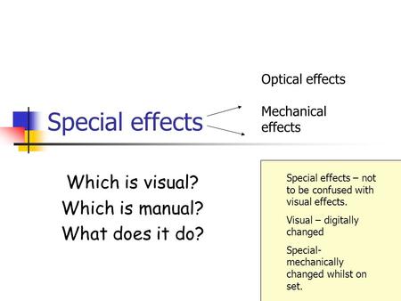Special effects Which is visual? Which is manual? What does it do? Optical effects Mechanical effects Special effects – not to be confused with visual.