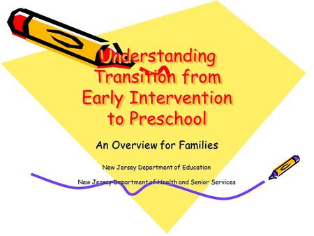 Understanding Transition from Early Intervention to Preschool An Overview for Families New Jersey Department of Education New Jersey Department of Health.