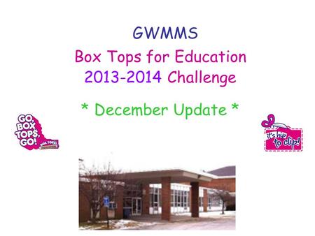 GWMMS Box Tops for Education 2013-2014 Challenge * December Update *