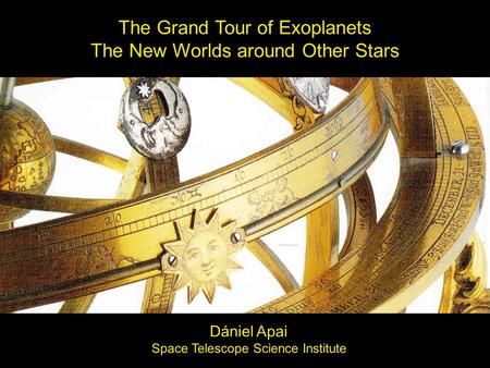 The Grand Tour of Exoplanets The New Worlds around Other Stars The Grand Tour of Exoplanets The New Worlds around Other Stars Dániel Apai Space Telescope.