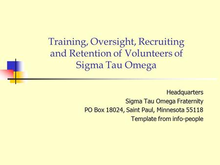 Training, Oversight, Recruiting and Retention of Volunteers of Sigma Tau Omega Headquarters Sigma Tau Omega Fraternity PO Box 18024, Saint Paul, Minnesota.