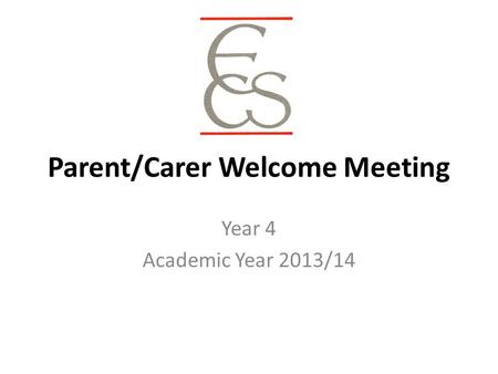 Parent/Carer Welcome Meeting Year 4 Academic Year 2013/14.