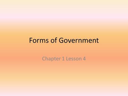 Forms of Government Chapter 1 Lesson 4.