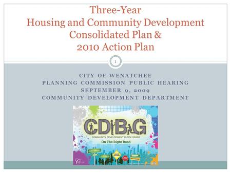 CITY OF WENATCHEE PLANNING COMMISSION PUBLIC HEARING SEPTEMBER 9, 2009 COMMUNITY DEVELOPMENT DEPARTMENT Three-Year Housing and Community Development Consolidated.