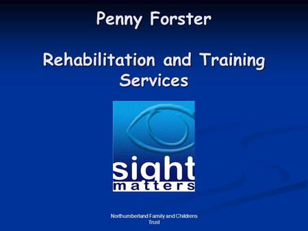 Northumberland Family and Childrens Trust Penny Forster Rehabilitation and Training Services.