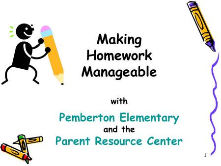 1 Making Homework Manageable with Pemberton Elementary and the Parent Resource Center.