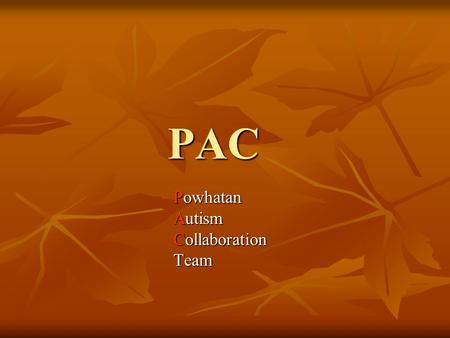 PAC Powhatan Autism Collaboration Team. What we have done…. Team was formed in 2005 Team was formed in 2005 Members of team included: Members of team.