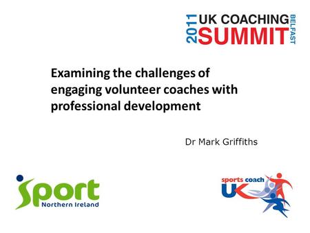 Examining the challenges of engaging volunteer coaches with professional development Dr Mark Griffiths.