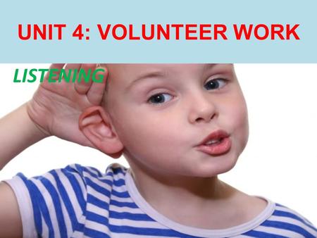 UNIT 4: VOLUNTEER WORK LISTENING. WARMER Odd One Out: Look at the words in the pictures and point out which word does not “ belong” to the others.