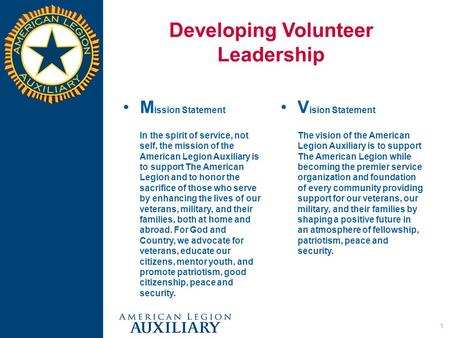 Developing Volunteer Leadership M ission Statement In the spirit of service, not self, the mission of the American Legion Auxiliary is to support The American.