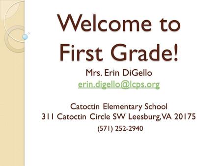 Welcome to First Grade. Mrs. Erin DiGello erin.