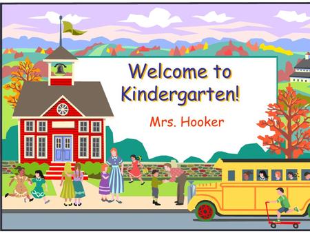 Welcome to Kindergarten! Mrs. Hooker. KISD Website  Go to www.kleinisd.netwww.kleinisd.net  Scroll down to blue parent box  You will find lots of helpful.